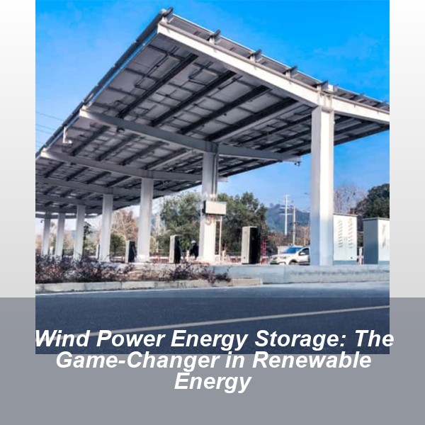 Wind Power Energy Storage: The Game-Changer in Renewable Energy